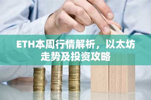 ETH本周行情解析，以太坊走势及投资攻略