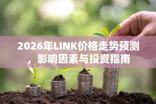 2026年LINK价格走势预测，影响因素与投资指南
