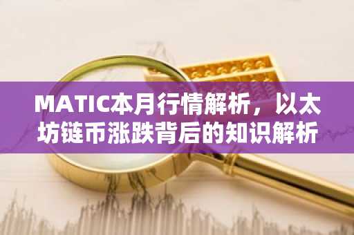MATIC本月行情解析，以太坊链币涨跌背后的知识解析