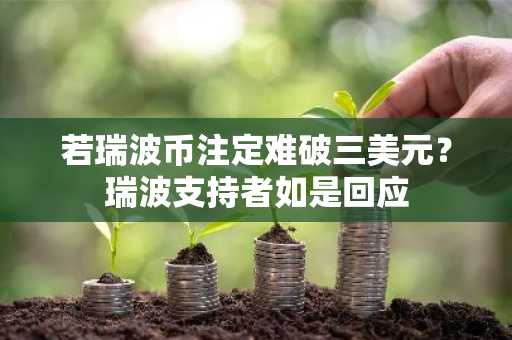 若瑞波币注定难破三美元？瑞波支持者如是回应