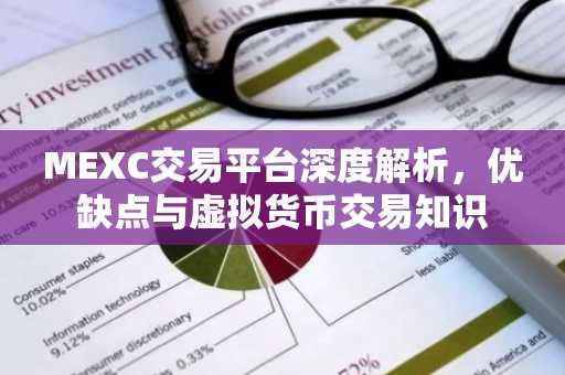 MEXC交易平台深度解析，优缺点与虚拟货币交易知识