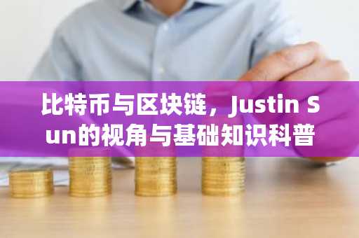 比特币与区块链，Justin Sun的视角与基础知识科普