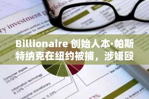 Billionaire 创始人本·帕斯特纳克在纽约被捕，涉嫌殴打和勒颈前女友