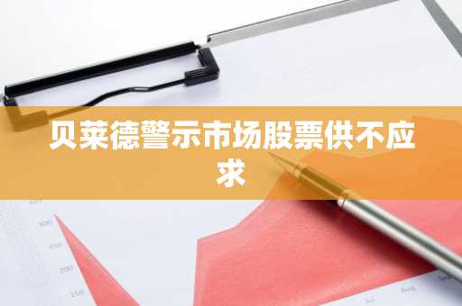 贝莱德警示市场股票供不应求
