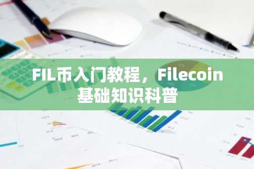 FIL币入门教程，Filecoin基础知识科普