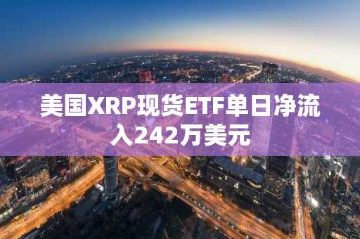 美国XRP现货ETF单日净流入242万美元