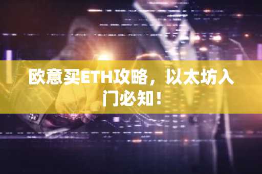欧意买ETH攻略,以太坊入门必知!