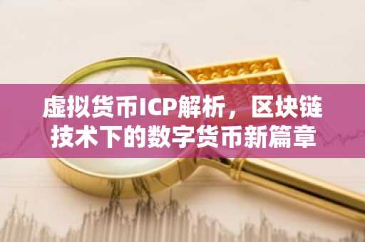虚拟货币ICP解析，区块链技术下的数字货币新篇章