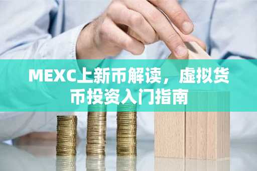 MEXC上新币解读，虚拟货币投资入门指南