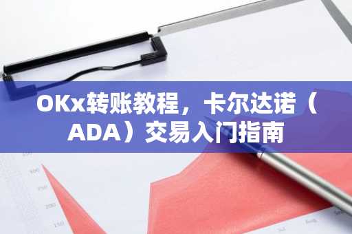 OKx转账教程，卡尔达诺（ADA）交易入门指南
