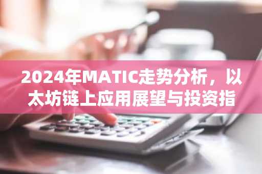 2024年MATIC走势分析，以太坊链上应用展望与投资指南