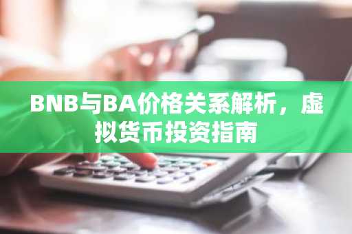 BNB与BA价格关系解析,虚拟货币投资指南