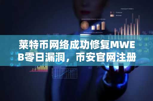 莱特币网络成功修复MWEB零日漏洞，币安官网注册用户可实时追踪链上动态
