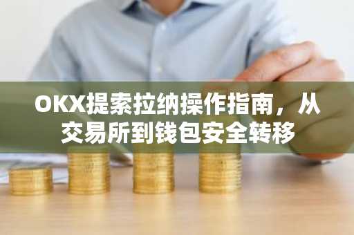 OKX提索拉纳操作指南，从交易所到钱包安全转移