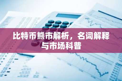 比特币熊市解析,名词解释与市场科普