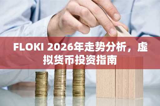 FLOKI 2026年走势分析，虚拟货币投资指南