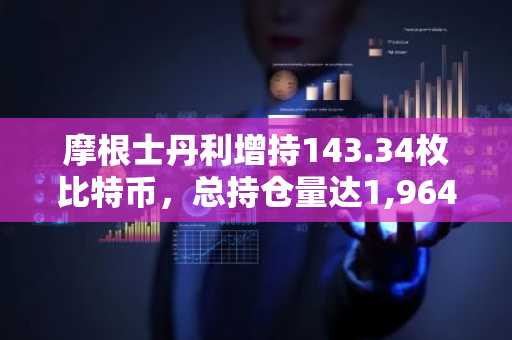 摩根士丹利增持143.34枚比特币，总持仓量达1,964枚