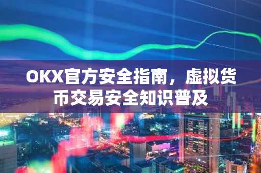 OKX官方安全指南，虚拟货币交易安全知识普及