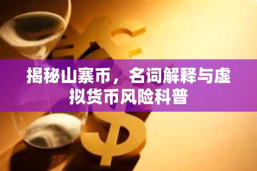 揭秘山寨币,名词解释与虚拟货币风险科普