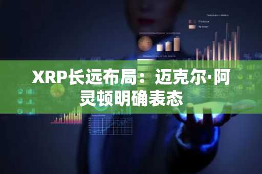 XRP长远布局:迈克尔·阿灵顿明确表态