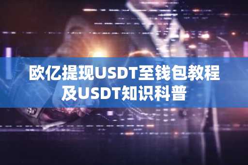 欧亿提现USDT至钱包教程及USDT知识科普