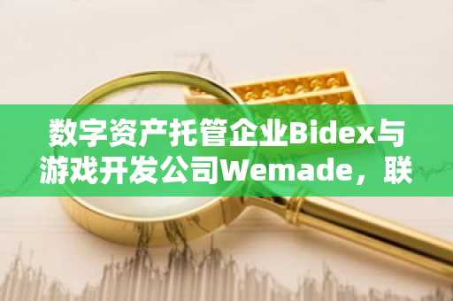 数字资产托管企业Bidex与游戏开发公司Wemade，联手打造韩元联动稳定币支付模式