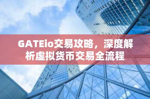 GATEio交易攻略,深度解析虚拟货币交易全流程