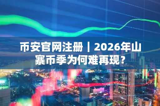 币安官网注册｜2026年山寨币季为何难再现？