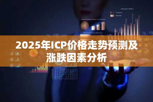 2025年ICP价格走势预测及涨跌因素分析