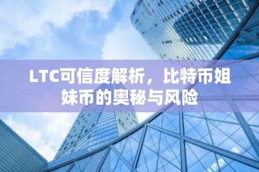 LTC可信度解析，比特币姐妹币的奥秘与风险