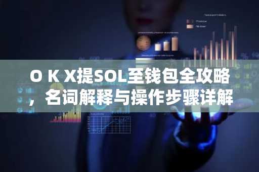 O K X提SOL至钱包全攻略,名词解释与操作步骤详解