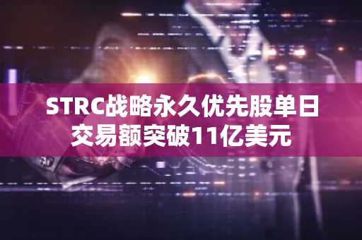 STRC战略永久优先股单日交易额突破11亿美元