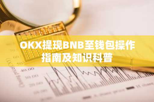 OKX提现BNB至钱包操作指南及知识科普