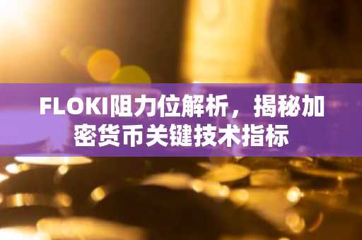 FLOKI阻力位解析，揭秘加密货币关键技术指标