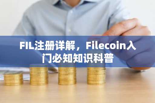 FIL注册详解，Filecoin入门必知知识科普