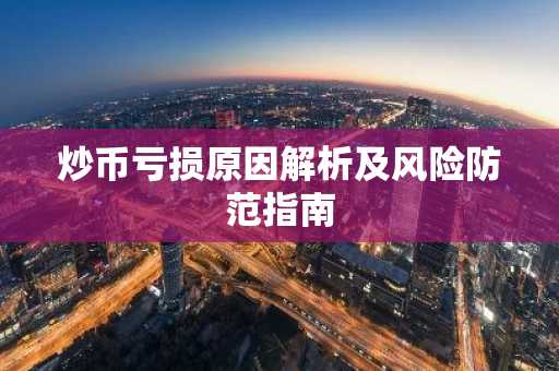 炒币亏损原因解析及风险防范指南