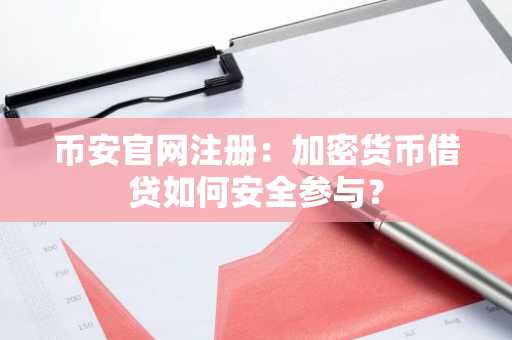 币安官网注册：加密货币借贷如何安全参与？