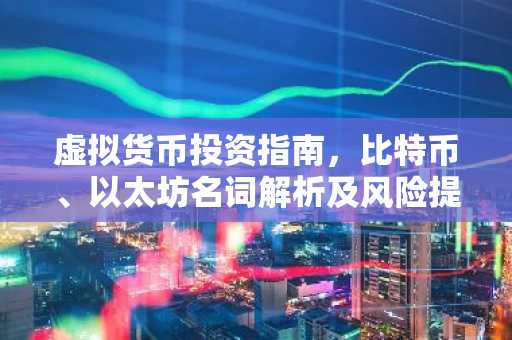 虚拟货币投资指南，比特币、以太坊名词解析及风险提示