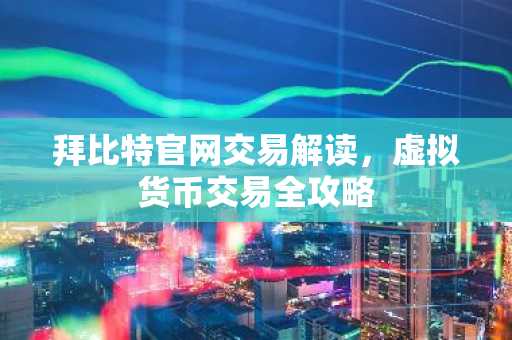 拜比特官网交易解读，虚拟货币交易全攻略