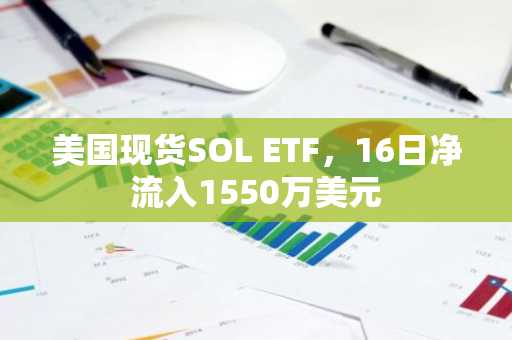 美国现货SOL ETF，16日净流入1550万美元