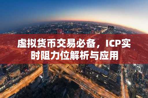 虚拟货币交易必备，ICP实时阻力位解析与应用