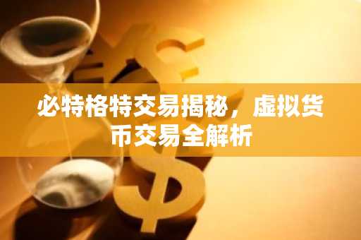 必特格特交易揭秘，虚拟货币交易全解析