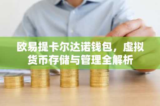 欧易提卡尔达诺钱包，虚拟货币存储与管理全解析